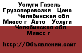 Услуги Газель Грузоперевозки › Цена ­ 300 - Челябинская обл., Миасс г. Авто » Услуги   . Челябинская обл.,Миасс г.